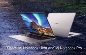 Xiaomi Mi Notebook Ultra And Mi Notebook Pro